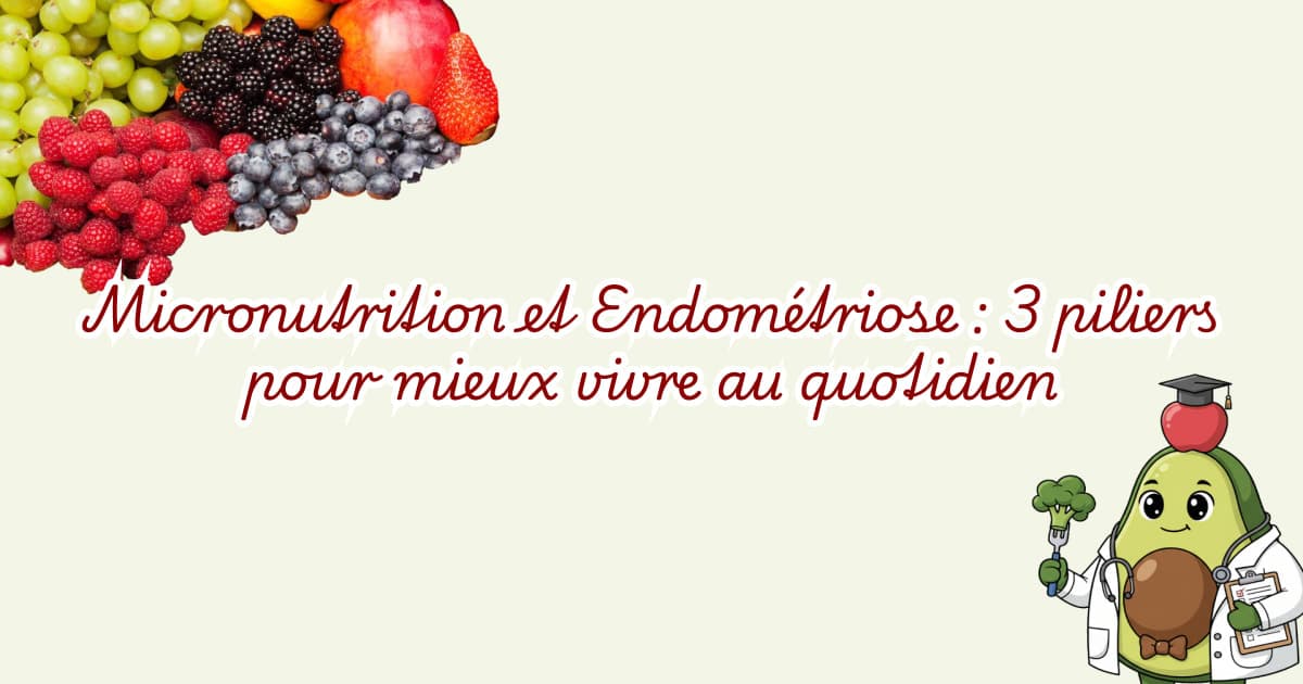Micronutrition et Endométriose : 3 piliers pour mieux vivre au quotidien