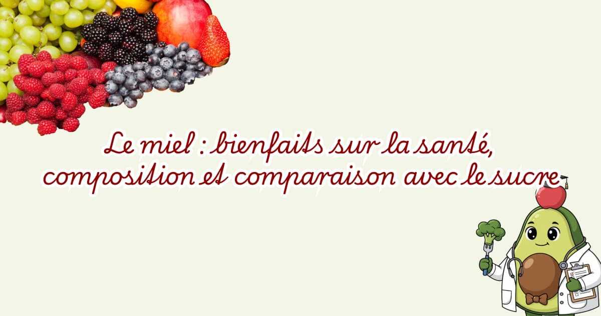 Le miel : bienfaits sur la santé, composition et comparaison avec le sucre