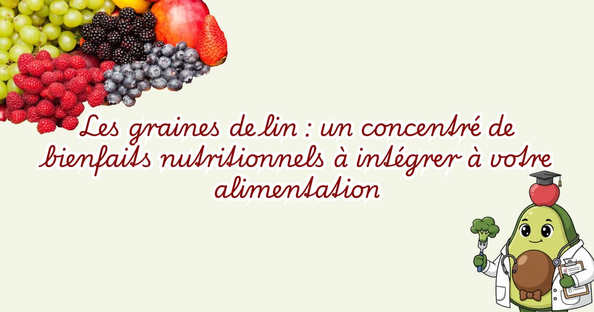 Les graines de lin : un concentré de bienfaits nutritionnels à intégrer à votre alimentation