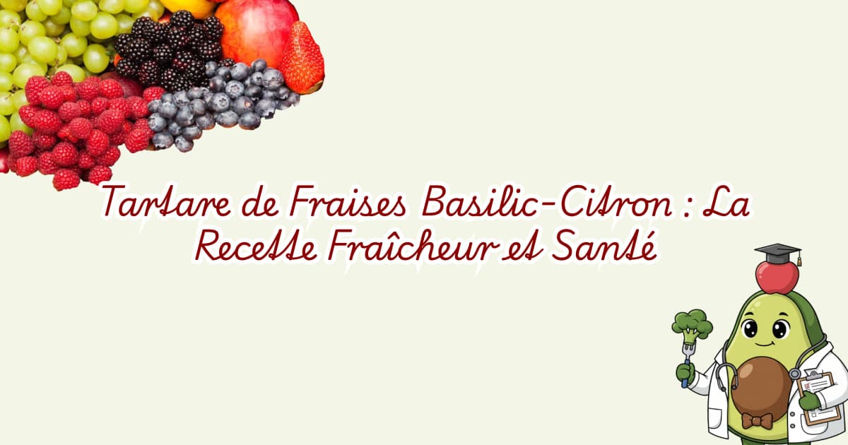 Tartare de Fraises Basilic-Citron : La Recette Fraîcheur et Santé