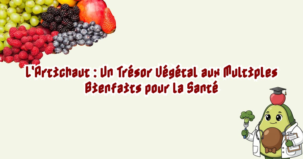L'Artichaut : Un Trésor Végétal aux Multiples Bienfaits pour la Santé